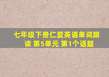 七年级下册仁爱英语单词跟读 第5单元 第1个话题